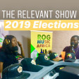 The Relevant Show - 2019 Elections
