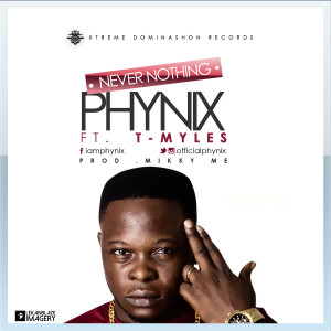 Phynix ft. T. Myles-Never Nothing(prod. by Mikkyme)
